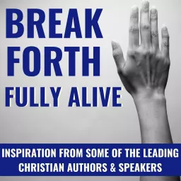 Break Forth Fully Alive Podcast artwork