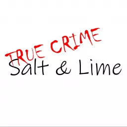 True Crime Salt & Lime Podcast artwork