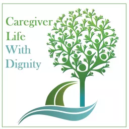 Care Giver Life with Dignity Podcast artwork