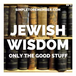 Jewish Wisdom - Only The Good Stuff - SimpleToRemember.com Podcast artwork