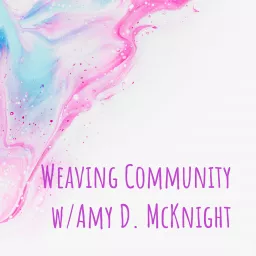 Weaving Community w/Amy D. McKnight Podcast artwork