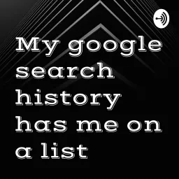 My google search history has me on a list Podcast artwork