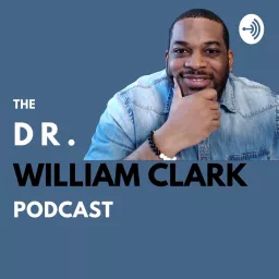 The Dr. William Clark Podcast