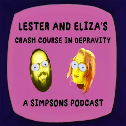 Lester & Eliza's Crash Course in Depravity: A Simpsons Podcast