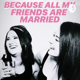 Because All My Friends Are Married Podcast artwork