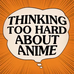 Thinking Too Hard About Anime Podcast artwork