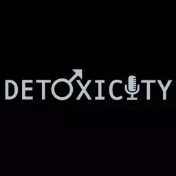 Detoxicity: By Men, About Men, For Everyone