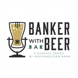 Banker With A Beer: A Podcast Series by Northwestern Bank artwork
