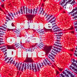 Crime on a Dime Podcast artwork