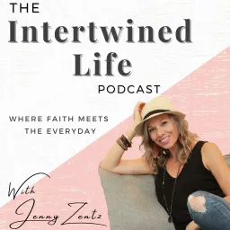 The Intertwined Life Podcast - w/ Jenny Zentz - Christian Women (Faith, Marriage, Parenting, Growth)