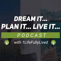 Dream it... Plan it.. LIVE it! with 1Life Fully Lived Podcast artwork