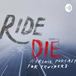 Ride or Die, a Crime Podcast for Truckers artwork