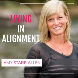 Living in Alignment with Amy Starr Allen Podcast artwork