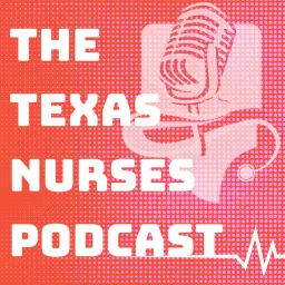 The Texas Nurses Podcast