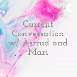 Current Conversation w/ Astrud and Mari Podcast artwork