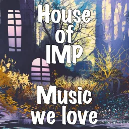 House of Imp The music we love - Mostly metal, possibly prog, wholly homegrown, and the people making it. Podcast artwork