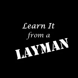 Learn It from a Layman Podcast artwork