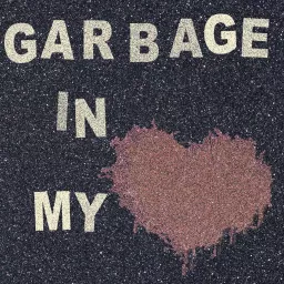 Garbage in my Heart Podcast artwork