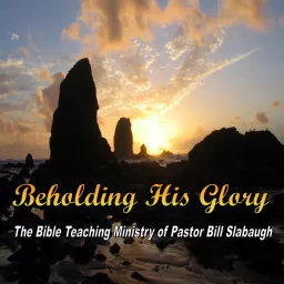 Beholding His Glory ~ Pastor Bill Slabaugh Podcast artwork