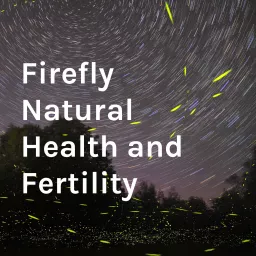 Firefly Natural Health and Fertility Podcast artwork