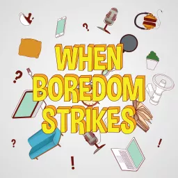 When Boredom Strikes Podcast artwork