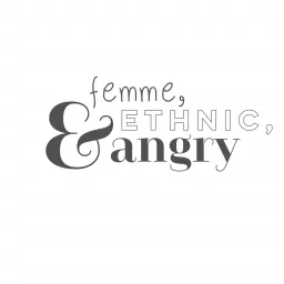Femme, Ethnic, and Angry Podcast artwork
