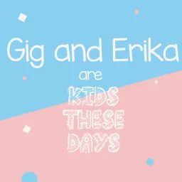 Gig and Erika are Kids These Days