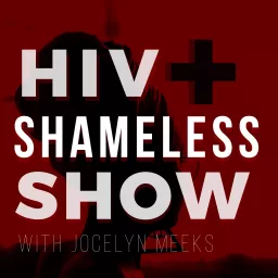 HIV+ and Shameless Show Podcast artwork
