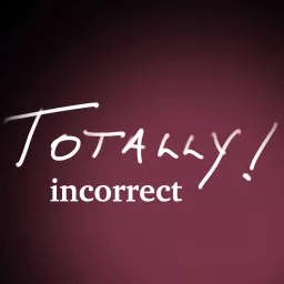 Totally Incorrect! Podcast artwork