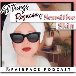 Fairface - A Rosacea and Sensitive Skin Podcast artwork