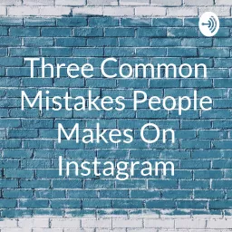 Three Common Mistakes People Makes On Instagram