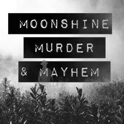 Moonshine, Murder, & Mayhem Podcast artwork