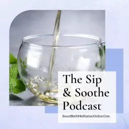 The Sip & Soothe SoundBath Podcast artwork