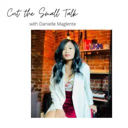 Cut the Small Talk with Danielle Maglente Podcast artwork