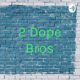 2 Dope Bros Podcast artwork