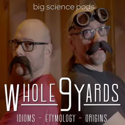 Whole 9 Yards: Idioms, Etymology, & Origins Podcast artwork