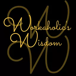Workaholic's Wisdom Podcast artwork