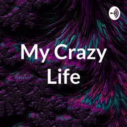 My Crazy Life Podcast artwork