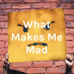 What Makes Me Mad