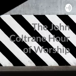 The John Coltrane Hour of Worship Podcast artwork