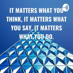 IT MATTERS WHAT YOU THINK, IT MATTERS WHAT YOU SAY, IT MATTERS WHAT YOU DO. Podcast artwork