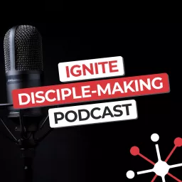 Ignite Disciple Making Podcast