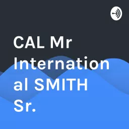 CAL Mr International SMITH Sr. Podcast artwork