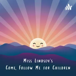 Miss Lindsey's Come, Follow Me for Children Podcast artwork