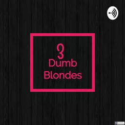 3 Dumb Blondes Podcast artwork
