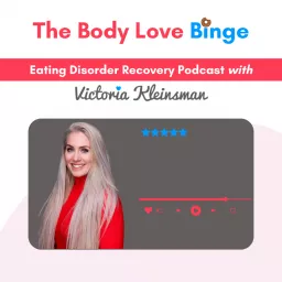 The Body Love Binge - Eating Disorder Recovery Podcast