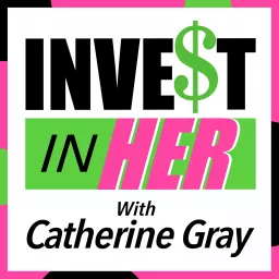 Invest In Her with Catherine Gray Podcast artwork
