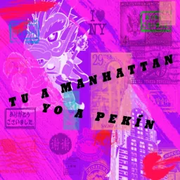 Tú a Manhattan Yo a Pekín Podcast artwork