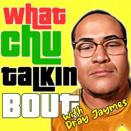 What 'Chu Talkin 'Bout! Podcast artwork