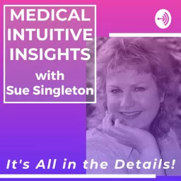 Medical Intuitive Insights With Sue Singleton: It's All In The Details! Podcast artwork